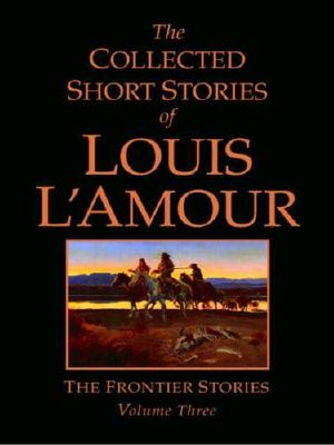 [The Collected Short Stories of Louis L'Amour 03] • Volume Three-Frontier Stories